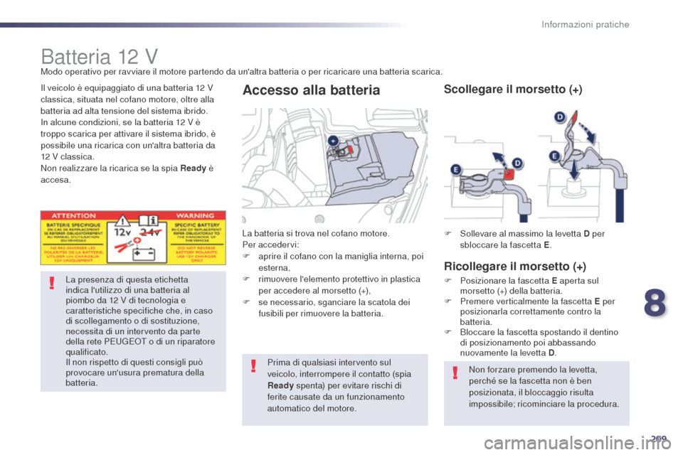Peugeot 508 RXH 2014 Manuale del proprietario (in Italian) 209
508RXH_it_Chap08_info-pratiques_ed01-2014
Batteria 12 V
La presenza di questa etichetta
indica lutilizzo di una batteria al
piombo da 12
V di tecnologia e
caratteristiche specifiche che, in Peugeot 508 RXH 2014 Manuale del proprietario (in Italian) 209
508RXH_it_Chap08_info-pratiques_ed01-2014
Batteria 12 V
La presenza di questa etichetta
indica lutilizzo di una batteria al
piombo da 12
V di tecnologia e
caratteristiche specifiche che, in