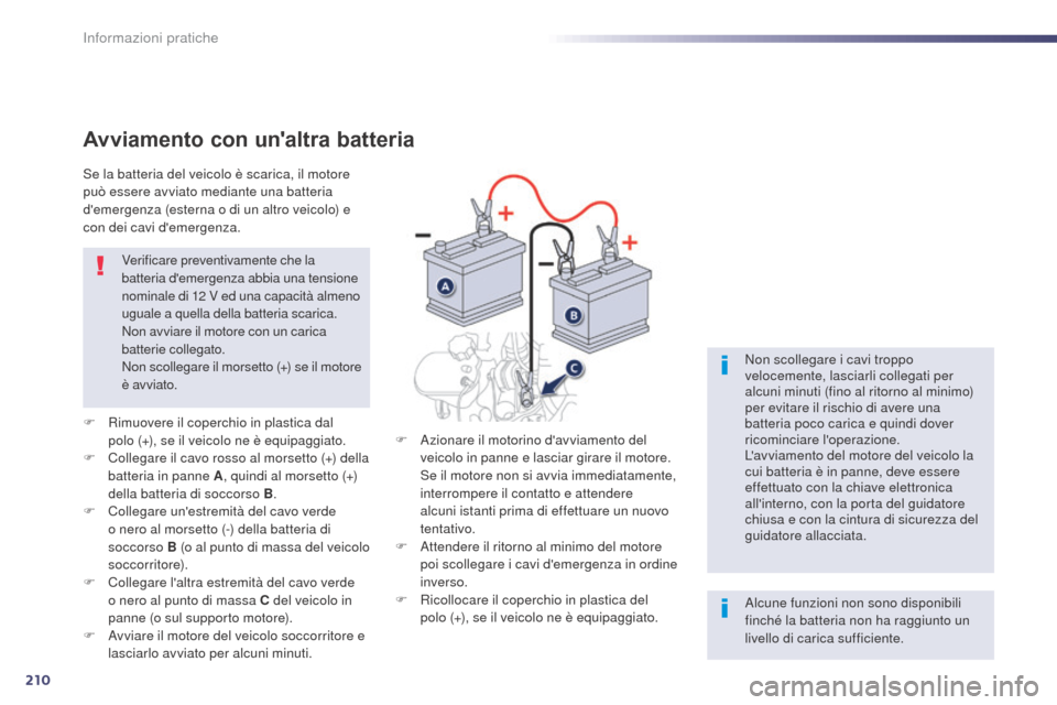 Peugeot 508 RXH 2014 Manuale del proprietario (in Italian) 210
508RXH_it_Chap08_info-pratiques_ed01-2014
Avviamento con unaltra batteria
F Rimuovere il coperchio in plastica dal polo (+), se il veicolo ne è equipaggiato.
F
C
ollegare il cavo rosso al m Peugeot 508 RXH 2014 Manuale del proprietario (in Italian) 210
508RXH_it_Chap08_info-pratiques_ed01-2014
Avviamento con unaltra batteria
F Rimuovere il coperchio in plastica dal polo (+), se il veicolo ne è equipaggiato.
F
C
ollegare il cavo rosso al m