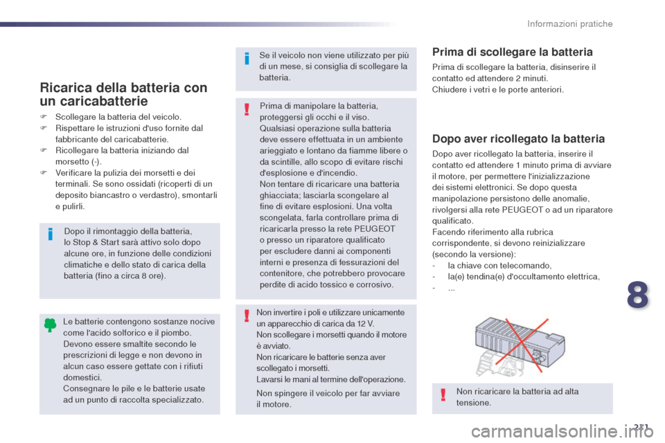 Peugeot 508 RXH 2014 Manuale del proprietario (in Italian) 211
508RXH_it_Chap08_info-pratiques_ed01-2014
Dopo aver ricollegato la batteria
Dopo aver ricollegato la batteria, inserire il
contatto ed attendere 1 minuto prima di avviare
il motore, per permett Peugeot 508 RXH 2014 Manuale del proprietario (in Italian) 211
508RXH_it_Chap08_info-pratiques_ed01-2014
Dopo aver ricollegato la batteria
Dopo aver ricollegato la batteria, inserire il
contatto ed attendere 1 minuto prima di avviare
il motore, per permett