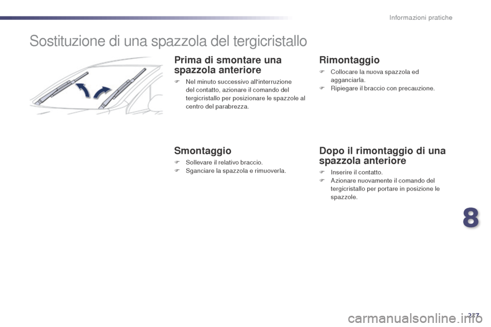 Peugeot 508 RXH 2014 Manuale del proprietario (in Italian) 217
508RXH_it_Chap08_info-pratiques_ed01-2014
Sostituzione di una spazzola del tergicristallo
Prima di smontare una
spazzola anteriore
F Nel minuto successivo allinterruzione del contatto, azionare Peugeot 508 RXH 2014 Manuale del proprietario (in Italian) 217
508RXH_it_Chap08_info-pratiques_ed01-2014
Sostituzione di una spazzola del tergicristallo
Prima di smontare una
spazzola anteriore
F Nel minuto successivo allinterruzione del contatto, azionare