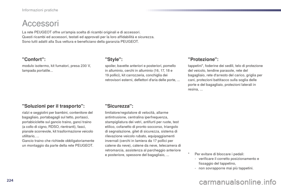 Peugeot 508 RXH 2014  Manuale del proprietario (in Italian) 224
508RXH_it_Chap08_info-pratiques_ed01-2014
Accessori
La rete PEUGEOT offre unampia scelta di ricambi originali e di accessori.
Questi ricambi ed accessori, testati ed approvati per la loro affidab
