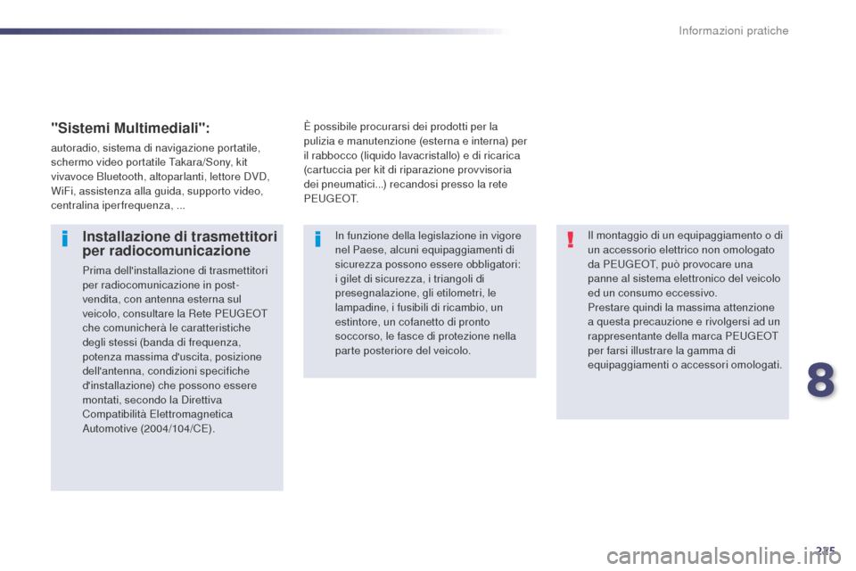 Peugeot 508 RXH 2014 Manuale del proprietario (in Italian) 225
508RXH_it_Chap08_info-pratiques_ed01-2014
Il montaggio di un equipaggiamento o di
un accessorio elettrico non omologato
da PEUGEOT, può provocare una
panne al sistema elettronico del veicolo
Peugeot 508 RXH 2014 Manuale del proprietario (in Italian) 225
508RXH_it_Chap08_info-pratiques_ed01-2014
Il montaggio di un equipaggiamento o di
un accessorio elettrico non omologato
da PEUGEOT, può provocare una
panne al sistema elettronico del veicolo