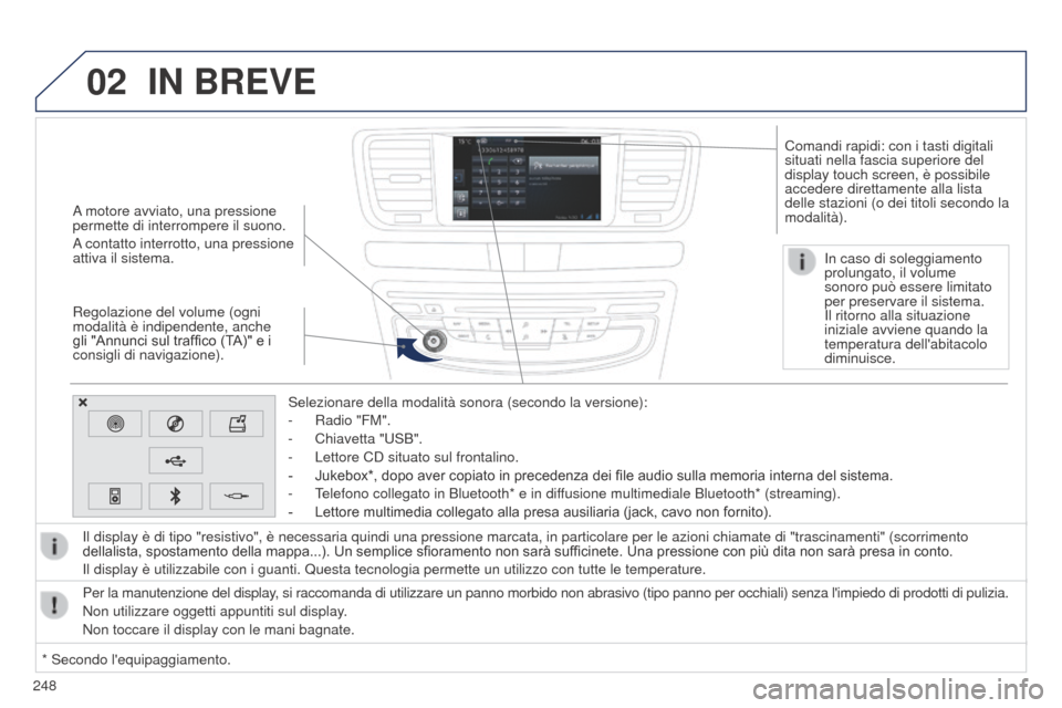 Peugeot 508 RXH 2014  Manuale del proprietario (in Italian) 248
02
508RXH_it_Chap11c_SMEGplus-i_ed01-2014
A motore avviato, una pressione 
permette di interrompere il suono.
A contatto interrotto, una pressione 
attiva il sistema.
Regolazione del volume (ogni 