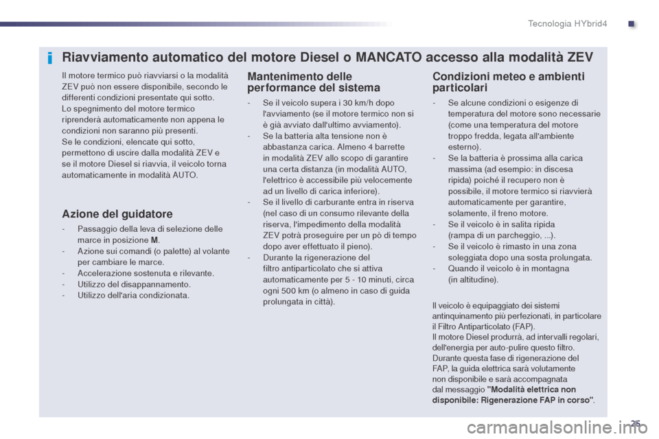Peugeot 508 RXH 2014 Manuale del proprietario (in Italian) 25
508RXH_it_Chap00c_systeme-hybride_ed01-2014
Riavviamento automatico del motore Diesel o MANCATO accesso alla modalità ZEV
Il motore termico può riavviarsi o la modalità
ZEV può non essere disp Peugeot 508 RXH 2014 Manuale del proprietario (in Italian) 25
508RXH_it_Chap00c_systeme-hybride_ed01-2014
Riavviamento automatico del motore Diesel o MANCATO accesso alla modalità ZEV
Il motore termico può riavviarsi o la modalità
ZEV può non essere disp