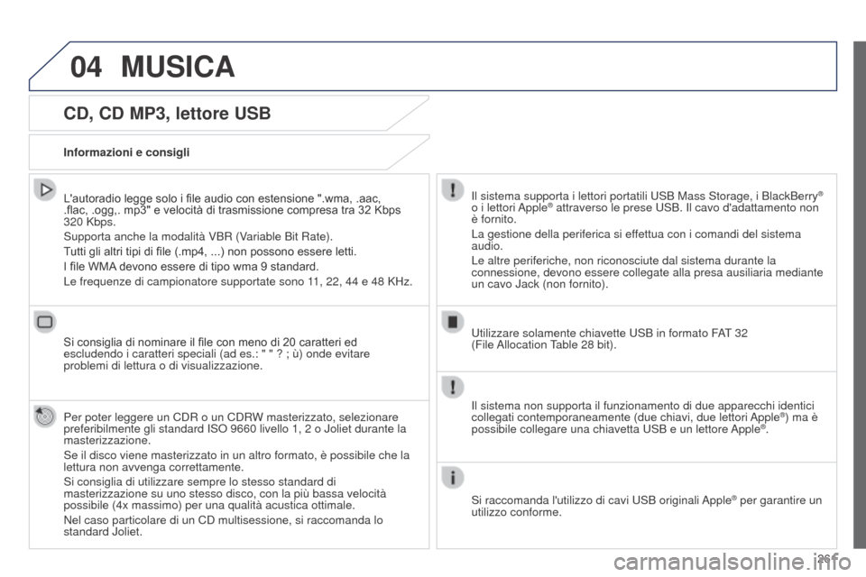 Peugeot 508 RXH 2014  Manuale del proprietario (in Italian) 261
04
508RXH_it_Chap11c_SMEGplus-i_ed01-2014
CD, CD MP3, lettore USB
Lautoradio legge solo i file audio con estensione ".wma, .aac, 
.flac, .ogg,. mp3" e velocità di trasmissione compresa tra 32 Kb