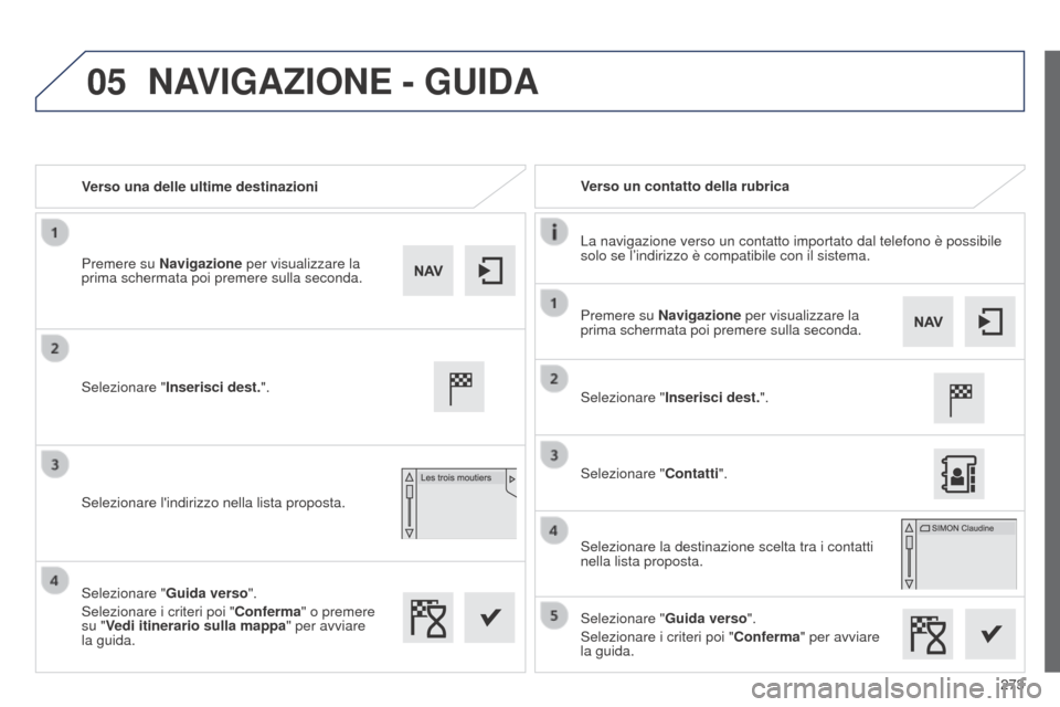 Peugeot 508 RXH 2014  Manuale del proprietario (in Italian) 273
05
508RXH_it_Chap11c_SMEGplus-i_ed01-2014
Verso una delle ultime destinazioniVerso un contatto della rubrica
La navigazione verso un contatto importato dal telefono è possibile 
solo se l’indir