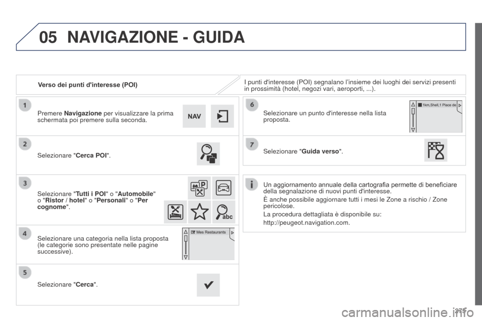 Peugeot 508 RXH 2014  Manuale del proprietario (in Italian) 275
05
508RXH_it_Chap11c_SMEGplus-i_ed01-2014
Verso dei punti dinteresse (PoI)I punti dinteresse (POI) segnalano l’insieme dei luoghi dei serviz\
i presenti  
in prossimità (hotel, negozi vari, a