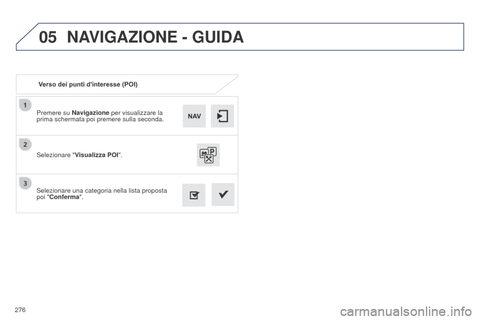 Peugeot 508 RXH 2014  Manuale del proprietario (in Italian) 276
05
508RXH_it_Chap11c_SMEGplus-i_ed01-2014
Premere su Navigazione per visualizzare la 
prima schermata poi premere sulla seconda.
Selezionare una categoria nella lista proposta 
poi "Conferma". Sel