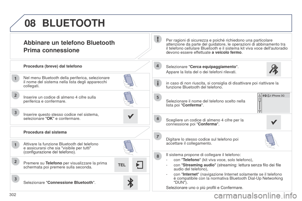 Peugeot 508 RXH 2014 Manuale del proprietario (in Italian) 302
08
508RXH_it_Chap11c_SMEGplus-i_ed01-2014
Abbinare un telefono Bluetooth
Prima connessionePer ragioni di sicurezza e poiché richiedono una particolare
attenzione da parte del guidatore, le opera Peugeot 508 RXH 2014 Manuale del proprietario (in Italian) 302
08
508RXH_it_Chap11c_SMEGplus-i_ed01-2014
Abbinare un telefono Bluetooth
Prima connessionePer ragioni di sicurezza e poiché richiedono una particolare
attenzione da parte del guidatore, le opera
