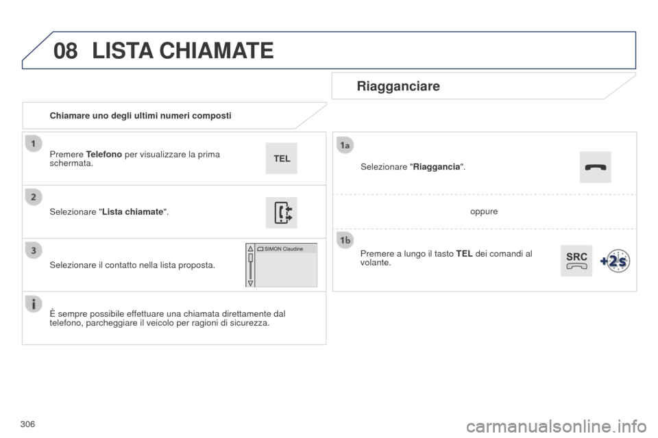 Peugeot 508 RXH 2014 Manuale del proprietario (in Italian) 306
08
508RXH_it_Chap11c_SMEGplus-i_ed01-2014
Chiamare uno degli ultimi numeri composti
Riagganciare
È sempre possibile effettuare una chiamata direttamente dal
telefono, parcheggiare il veicolo per Peugeot 508 RXH 2014 Manuale del proprietario (in Italian) 306
08
508RXH_it_Chap11c_SMEGplus-i_ed01-2014
Chiamare uno degli ultimi numeri composti
Riagganciare
È sempre possibile effettuare una chiamata direttamente dal
telefono, parcheggiare il veicolo per