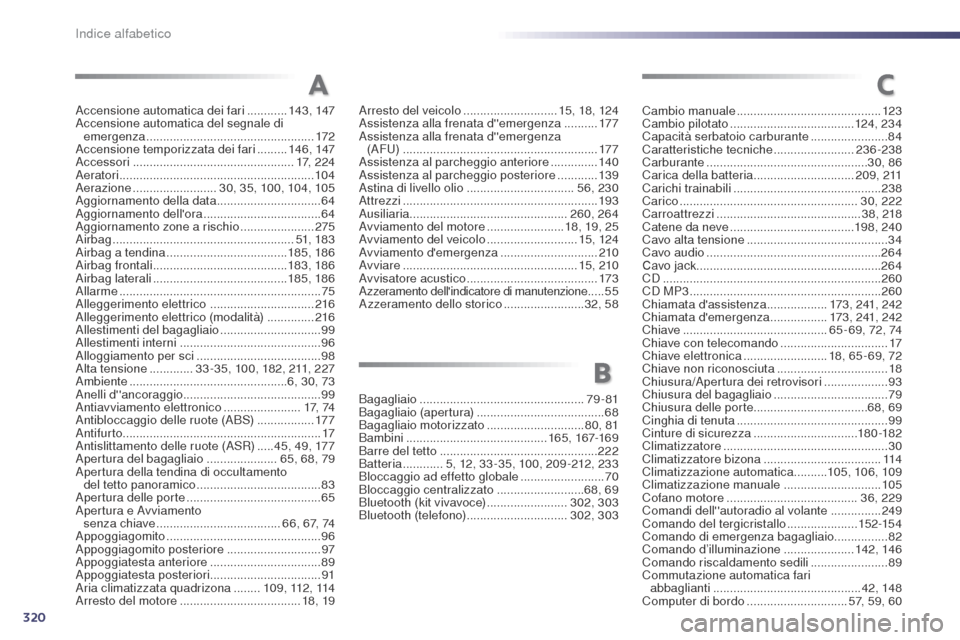 Peugeot 508 RXH 2014 Manuale del proprietario (in Italian) 320
508RXH_it_Chap13_index-alpha_ed01-2014
Accensione automatica dei fari ............14 3, 147
Accensione automatica del segnale di emergenza
.................................................. 17 Peugeot 508 RXH 2014 Manuale del proprietario (in Italian) 320
508RXH_it_Chap13_index-alpha_ed01-2014
Accensione automatica dei fari ............14 3, 147
Accensione automatica del segnale di emergenza
.................................................. 17