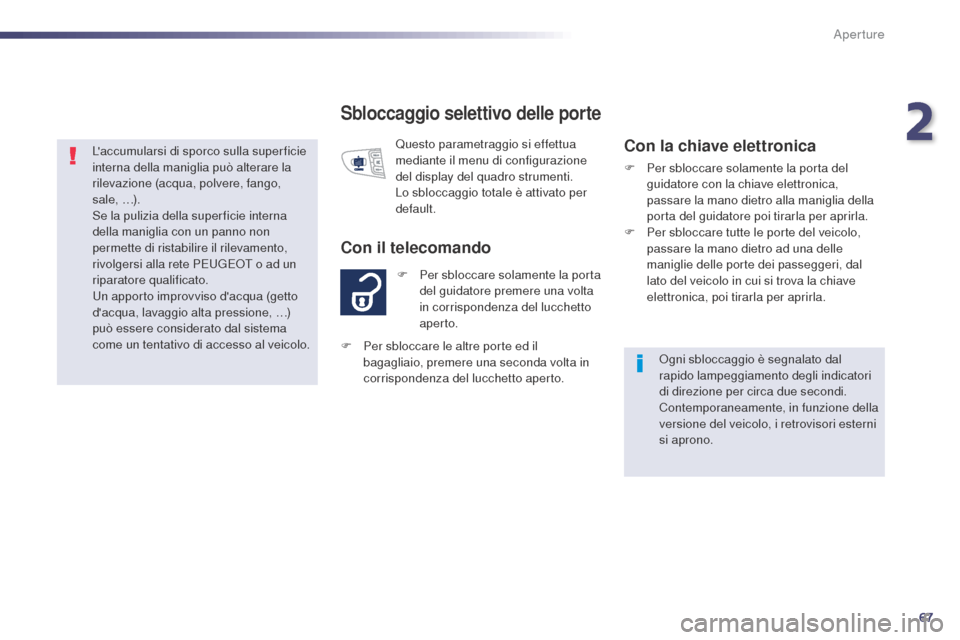 Peugeot 508 RXH 2014 Manuale del proprietario (in Italian) 67
508RXH_it_Chap02_ouvertures_ed01-2014
Sbloccaggio selettivo delle porte
F Per sbloccare solamente la porta del guidatore premere una volta
in corrispondenza del lucchetto
aper to.
Con il telecoma Peugeot 508 RXH 2014 Manuale del proprietario (in Italian) 67
508RXH_it_Chap02_ouvertures_ed01-2014
Sbloccaggio selettivo delle porte
F Per sbloccare solamente la porta del guidatore premere una volta
in corrispondenza del lucchetto
aper to.
Con il telecoma