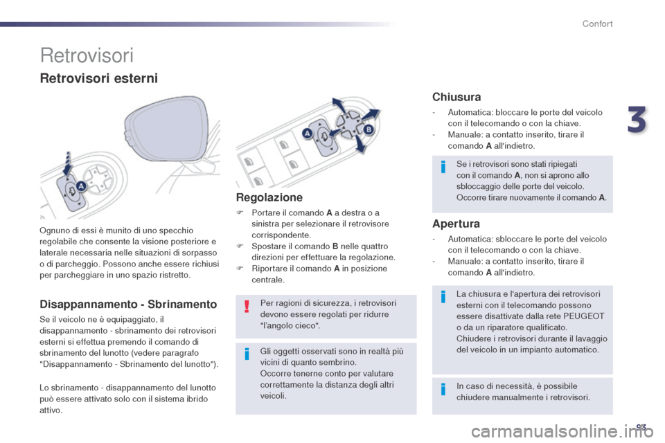 Peugeot 508 RXH 2014 Manuale del proprietario (in Italian) 93
508RXH_it_Chap03_confort_ed01-2014
Retrovisori
Ognuno di essi è munito di uno specchio
regolabile che consente la visione posteriore e
laterale necessaria nelle situazioni di sorpasso
o di parc Peugeot 508 RXH 2014 Manuale del proprietario (in Italian) 93
508RXH_it_Chap03_confort_ed01-2014
Retrovisori
Ognuno di essi è munito di uno specchio
regolabile che consente la visione posteriore e
laterale necessaria nelle situazioni di sorpasso
o di parc