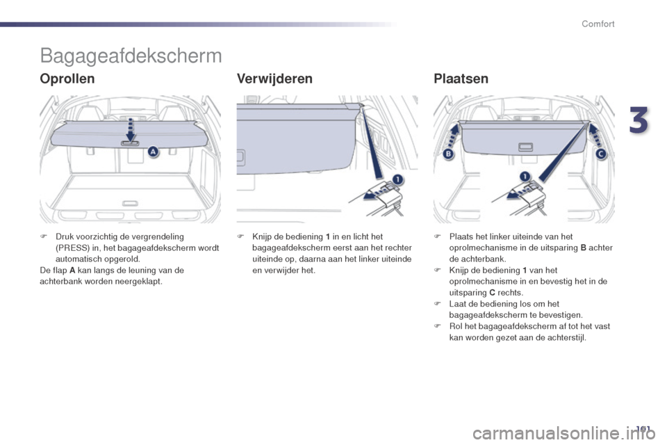 Peugeot 508 RXH 2014 Handleiding (in Dutch) 101
508RXH_nl_Chap03_confort_ed01-2014
Bagageafdekscherm
OprollenVerwijderenPlaatsen
F Druk voorzichtig de vergrendeling
(PRESS) in, het bagageafdekscherm wordt
automatisch opgerold.
De flap A kan l Peugeot 508 RXH 2014 Handleiding (in Dutch) 101
508RXH_nl_Chap03_confort_ed01-2014
Bagageafdekscherm
OprollenVerwijderenPlaatsen
F Druk voorzichtig de vergrendeling
(PRESS) in, het bagageafdekscherm wordt
automatisch opgerold.
De flap A kan l