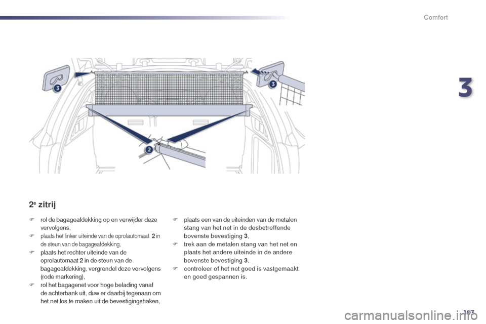 Peugeot 508 RXH 2014 Handleiding (in Dutch) 103
508RXH_nl_Chap03_confort_ed01-2014
F rol de bagageafdekking op en verwijder deze vervolgens,
F
plaats het linker uiteinde van de oprolautomaat 2 in
de steun van de bagageafdekking,
F plaats he Peugeot 508 RXH 2014 Handleiding (in Dutch) 103
508RXH_nl_Chap03_confort_ed01-2014
F rol de bagageafdekking op en verwijder deze vervolgens,
F
plaats het linker uiteinde van de oprolautomaat 2 in
de steun van de bagageafdekking,
F plaats he