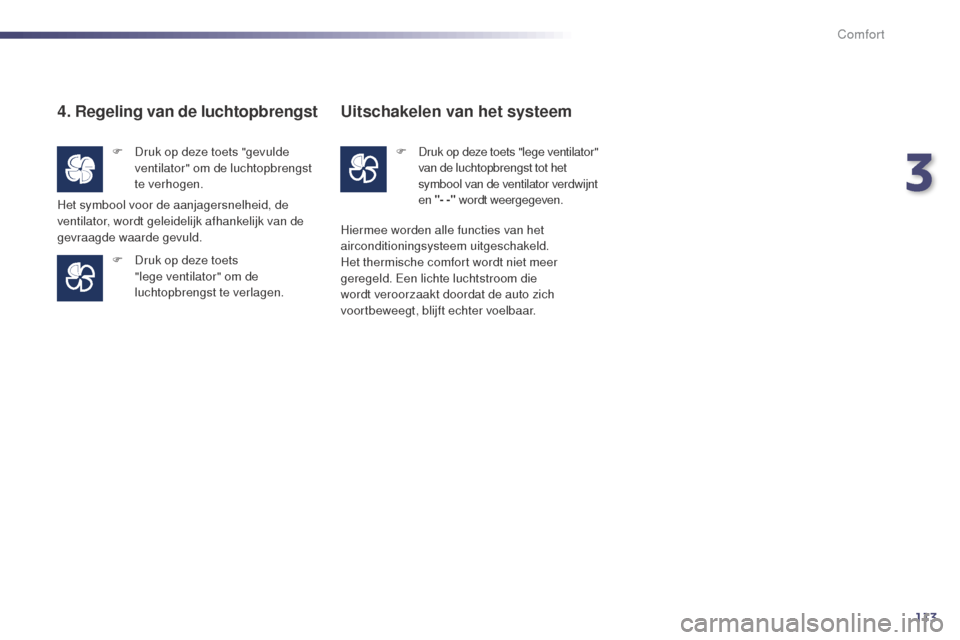 Peugeot 508 RXH 2014 Handleiding (in Dutch) 113
508RXH_nl_Chap03_confort_ed01-2014
4. Regeling van de luchtopbrengst
F Druk op deze toets "gevulde ventilator" om de luchtopbrengst
te verhogen.
F
D
ruk op deze toets
"lege ventilator" om d Peugeot 508 RXH 2014 Handleiding (in Dutch) 113
508RXH_nl_Chap03_confort_ed01-2014
4. Regeling van de luchtopbrengst
F Druk op deze toets "gevulde ventilator" om de luchtopbrengst
te verhogen.
F
D
ruk op deze toets
"lege ventilator" om d