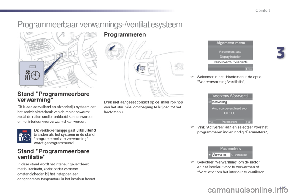 Peugeot 508 RXH 2014 Handleiding (in Dutch) 115
508RXH_nl_Chap03_confort_ed01-2014
Stand "Programmeerbare
ver warming"
Dit is een aanvullend en afzonderlijk systeem dat
het koelvloeistofcircuit van de motor opwarmt,
zodat de ruiten sneller o Peugeot 508 RXH 2014 Handleiding (in Dutch) 115
508RXH_nl_Chap03_confort_ed01-2014
Stand "Programmeerbare
ver warming"
Dit is een aanvullend en afzonderlijk systeem dat
het koelvloeistofcircuit van de motor opwarmt,
zodat de ruiten sneller o