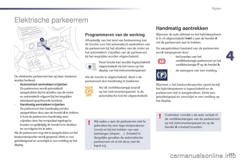 Peugeot 508 RXH 2014 Handleiding (in Dutch) 117
508RXH_nl_Chap04_conduite_ed01-2014
Wij raden u aan de parkeerrem niet te
gebruiken bij zeer lage temperaturen
(vorst) en bij het trekken van een
aanhanger (slepen, ...). Schakel in
dergelijke Peugeot 508 RXH 2014 Handleiding (in Dutch) 117
508RXH_nl_Chap04_conduite_ed01-2014
Wij raden u aan de parkeerrem niet te
gebruiken bij zeer lage temperaturen
(vorst) en bij het trekken van een
aanhanger (slepen, ...). Schakel in
dergelijke