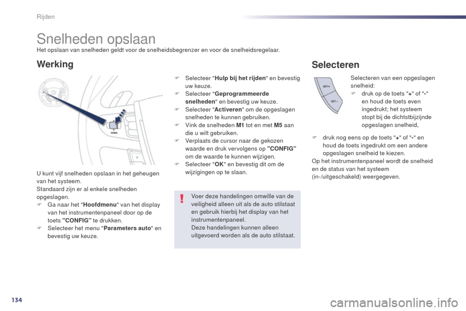 Peugeot 508 RXH 2014 Handleiding (in Dutch) 134
508RXH_nl_Chap04_conduite_ed01-2014
Snelheden opslaan
U kunt vijf snelheden opslaan in het geheugen
van het systeem.
Standaard zijn er al enkele snelheden
opgeslagen.
F
G
a naar het " Hoofdmen Peugeot 508 RXH 2014 Handleiding (in Dutch) 134
508RXH_nl_Chap04_conduite_ed01-2014
Snelheden opslaan
U kunt vijf snelheden opslaan in het geheugen
van het systeem.
Standaard zijn er al enkele snelheden
opgeslagen.
F
G
a naar het " Hoofdmen