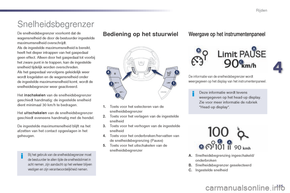 Peugeot 508 RXH 2014 Handleiding (in Dutch) 135
508RXH_nl_Chap04_conduite_ed01-2014
Snelheidsbegrenzer
De snelheidsbegrenzer voorkomt dat de
wagensnelheid de door de bestuurder ingestelde
maximumsnelheid overschrijdt.
Als de ingestelde maximu Peugeot 508 RXH 2014 Handleiding (in Dutch) 135
508RXH_nl_Chap04_conduite_ed01-2014
Snelheidsbegrenzer
De snelheidsbegrenzer voorkomt dat de
wagensnelheid de door de bestuurder ingestelde
maximumsnelheid overschrijdt.
Als de ingestelde maximu