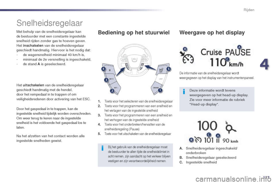 Peugeot 508 RXH 2014 Handleiding (in Dutch) 137
508RXH_nl_Chap04_conduite_ed01-2014
Snelheidsregelaar
Met behulp van de snelheidsregelaar kan
de bestuurder met een constante ingestelde
snelheid rijden zonder gas te hoeven geven.
Het inschakel Peugeot 508 RXH 2014 Handleiding (in Dutch) 137
508RXH_nl_Chap04_conduite_ed01-2014
Snelheidsregelaar
Met behulp van de snelheidsregelaar kan
de bestuurder met een constante ingestelde
snelheid rijden zonder gas te hoeven geven.
Het inschakel