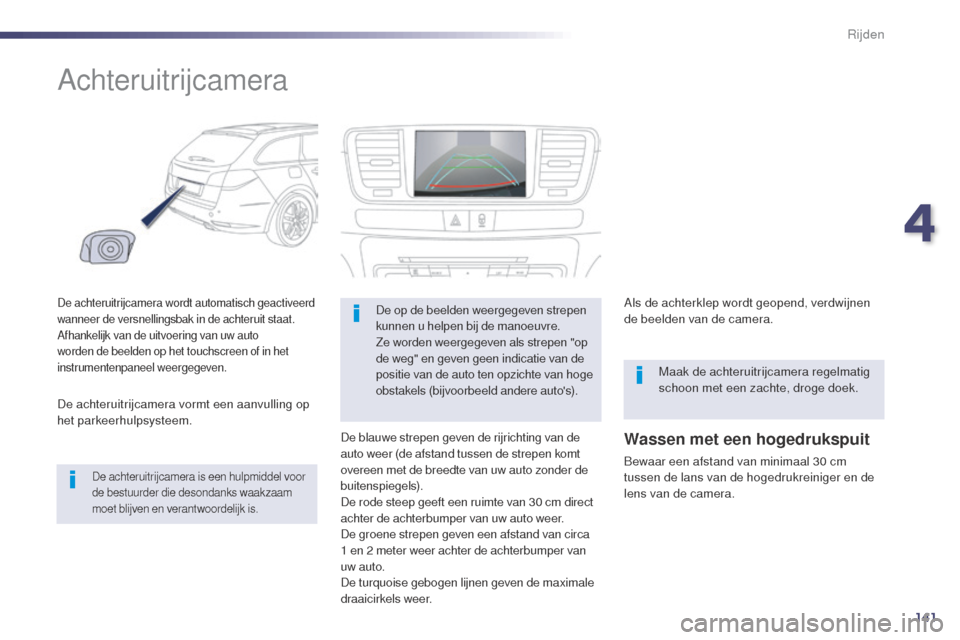 Peugeot 508 RXH 2014  Handleiding (in Dutch) 141
508RXH_nl_Chap04_conduite_ed01-2014
Achteruitrijcamera
De achteruitrijcamera wordt automatisch geactiveerd 
wanneer de versnellingsbak in de achteruit staat.
Afhankelijk van de uitvoering van uw a