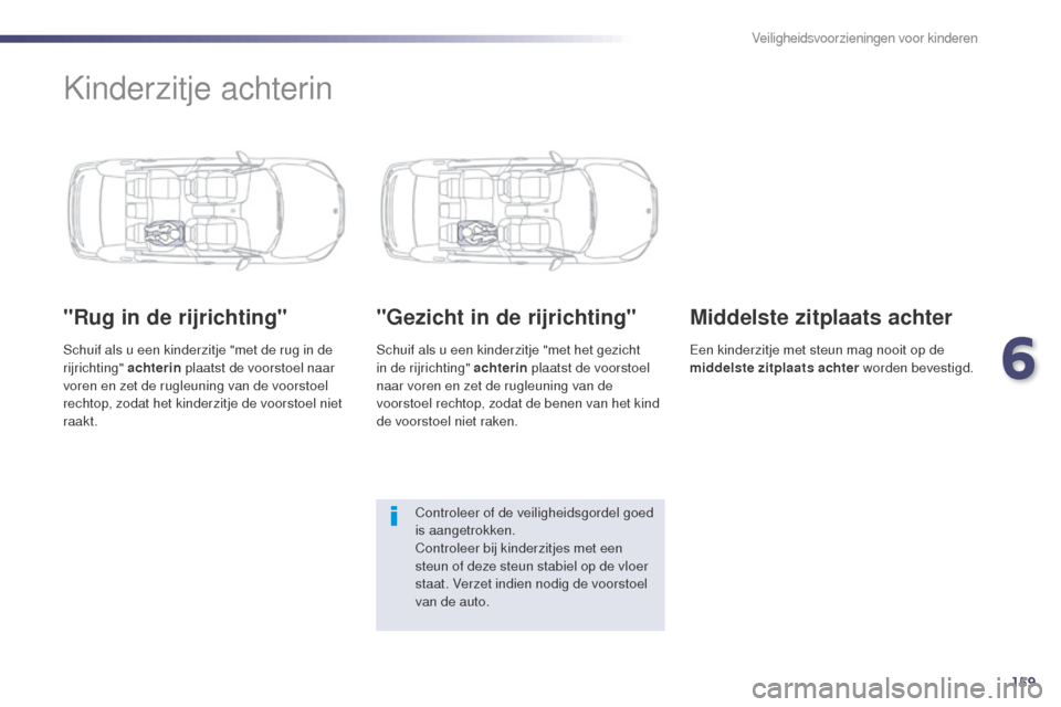 Peugeot 508 RXH 2014  Handleiding (in Dutch) 159
508RXH_nl_Chap06_securite-enfants_ed01-2014
Kinderzitje achterin
"Rug in de rijrichting"
Schuif als u een kinderzitje "met de rug in de 
rijrichting" achterin plaatst de voorstoel naar 
voren en z