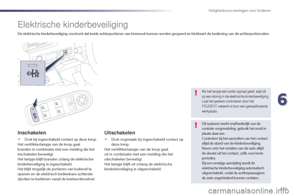 Peugeot 508 RXH 2014  Handleiding (in Dutch) 171
508RXH_nl_Chap06_securite-enfants_ed01-2014
Elektrische kinderbeveiliging
De elektrische kinderbeveiliging voorkomt dat beide achterportieren van binnenuit kunnen worden geopend en blokkeert de be