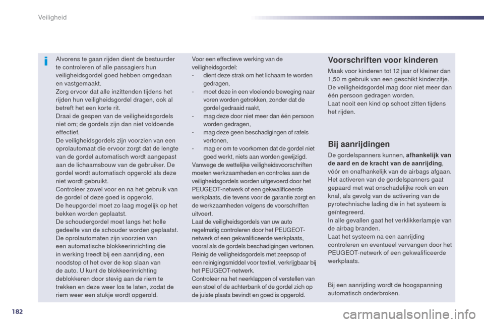 Peugeot 508 RXH 2014  Handleiding (in Dutch) 182
508RXH_nl_Chap07_securite_ed01-2014
Alvorens te gaan rijden dient de bestuurder 
te controleren of alle passagiers hun 
veiligheidsgordel goed hebben omgedaan 
en vastgemaakt.
Zorg ervoor dat alle