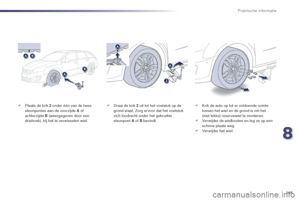 Peugeot 508 RXH 2014  Handleiding (in Dutch) 195
508RXH_nl_Chap08_info-pratiques_ed01-2014
F Plaats de krik 2  onder één van de twee 
steunpunten aan de voorzijde A of 
achterzijde B (weergegeven door een 
driehoek), bij het te verwisselen wie