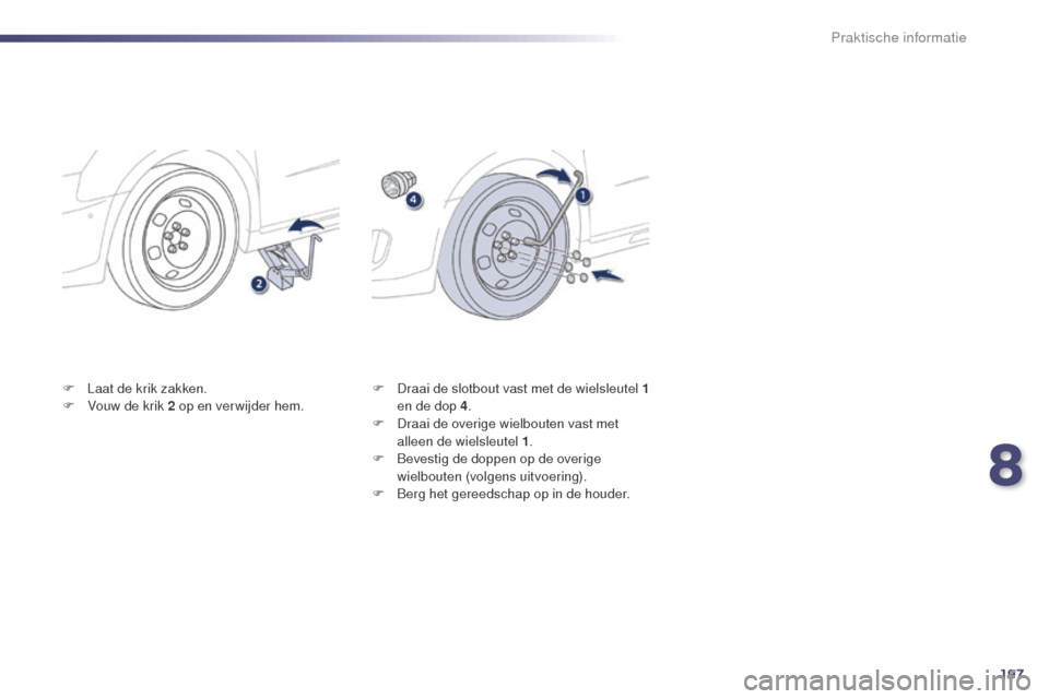 Peugeot 508 RXH 2014  Handleiding (in Dutch) 197
508RXH_nl_Chap08_info-pratiques_ed01-2014
F Laat de krik zakken.
F V ouw de krik 2   op en verwijder hem. F
 D raai de slotbout vast met de wielsleutel 1 
en de dop 4 .
F
 
D
 raai de overige wiel