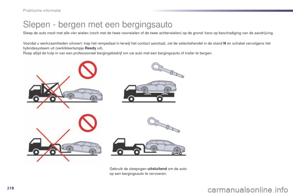 Peugeot 508 RXH 2014  Handleiding (in Dutch) 218
508RXH_nl_Chap08_info-pratiques_ed01-2014
Slepen - bergen met een bergingsauto
Sleep de auto nooit met alle vier wielen (noch met de twee voor wielen of de twee achter wielen) op de grond: kans op