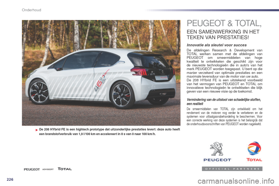 Peugeot 508 RXH 2014  Handleiding (in Dutch) 226
508RXH_nl_Chap09_verifications_ed01-2014
PEUGEOT & TOTAL,
EEN SAMENWERKING  IN  HET 
T

EKEN
 
 VAN
 
 PRESTATIES
!
Innovatie als sleutel voor succes
De afdelingen Research & Development van 
TOTA