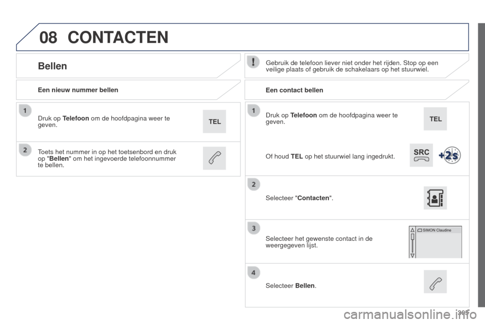 Peugeot 508 RXH 2014 Handleiding (in Dutch) 305
08
508RXH_nl_Chap11c_SMEGplus-i_ed01-2014
Druk op Telefoon om de hoofdpagina weer te
geven.
Een nieuw nummer bellen
Een contact bellen
BellenGebruik de telefoon liever niet onder het rijden. Stop Peugeot 508 RXH 2014 Handleiding (in Dutch) 305
08
508RXH_nl_Chap11c_SMEGplus-i_ed01-2014
Druk op Telefoon om de hoofdpagina weer te
geven.
Een nieuw nummer bellen
Een contact bellen
BellenGebruik de telefoon liever niet onder het rijden. Stop
