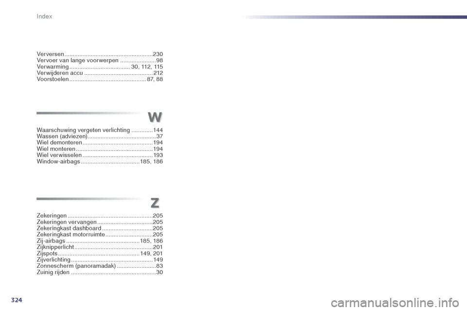 Peugeot 508 RXH 2014  Handleiding (in Dutch) 324
508RXH_nl_Chap13_index-alpha_ed01-2014
Verversen ...................................................... 230
Vervoer van lange voorwerpen ...................... 98
V
erwarming
 ....................