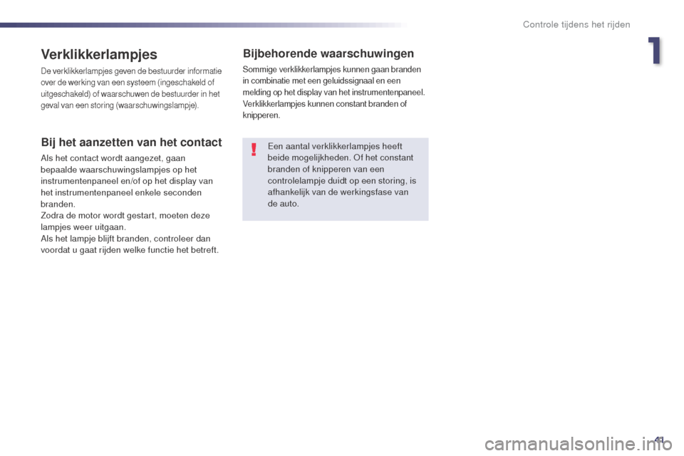 Peugeot 508 RXH 2014 Handleiding (in Dutch) 41
508RXH_nl_Chap01_controle-de-marche_ed01-2014
Verklikkerlampjes
De verklikkerlampjes geven de bestuurder informatie
over de werking van een systeem (ingeschakeld of
uitgeschakeld) of waarschuwen Peugeot 508 RXH 2014 Handleiding (in Dutch) 41
508RXH_nl_Chap01_controle-de-marche_ed01-2014
Verklikkerlampjes
De verklikkerlampjes geven de bestuurder informatie
over de werking van een systeem (ingeschakeld of
uitgeschakeld) of waarschuwen