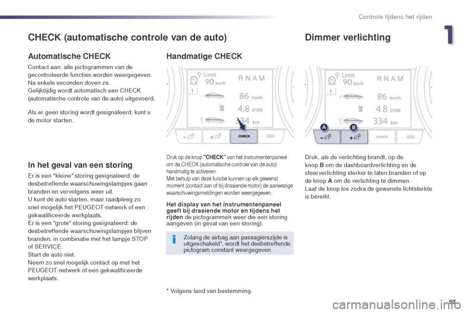 Peugeot 508 RXH 2014 Handleiding (in Dutch) 53
508RXH_nl_Chap01_controle-de-marche_ed01-2014
* Volgens land van bestemming.
CHECK (automatische controle van de auto)
Automatische CHECK
Contact aan: alle pictogrammen van de
gecontroleerde funct Peugeot 508 RXH 2014 Handleiding (in Dutch) 53
508RXH_nl_Chap01_controle-de-marche_ed01-2014
* Volgens land van bestemming.
CHECK (automatische controle van de auto)
Automatische CHECK
Contact aan: alle pictogrammen van de
gecontroleerde funct