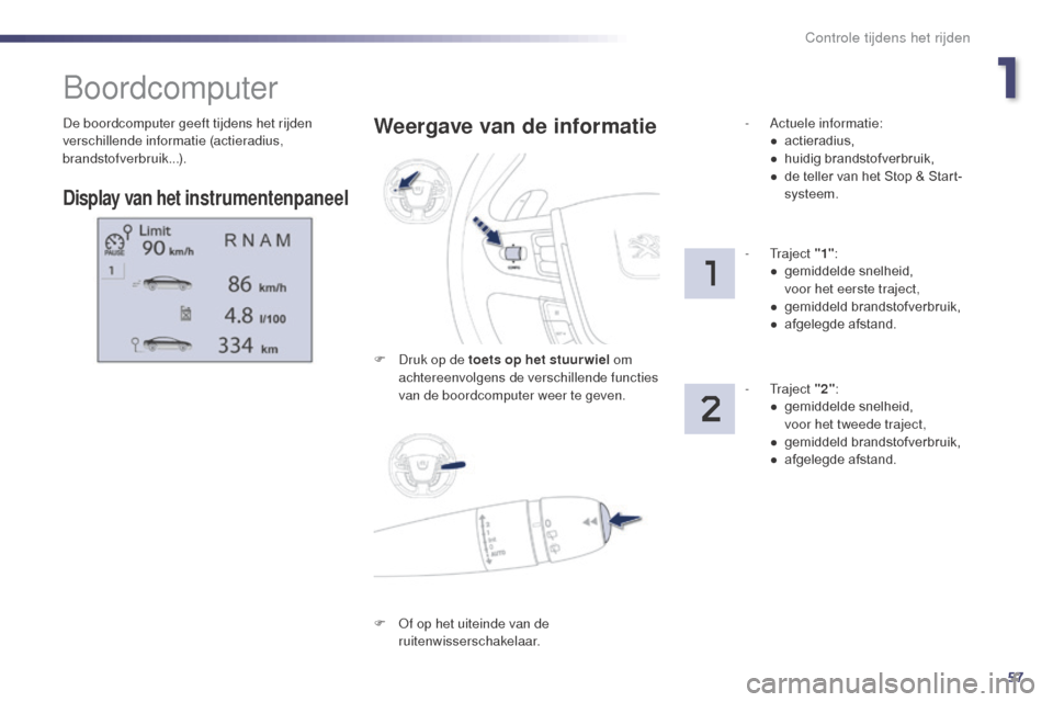 Peugeot 508 RXH 2014 Handleiding (in Dutch) 57
508RXH_nl_Chap01_controle-de-marche_ed01-2014
De boordcomputer geeft tijdens het rijden
verschillende informatie (actieradius,
brandstofverbruik...).
Boordcomputer
Display van het instrumentenpan Peugeot 508 RXH 2014 Handleiding (in Dutch) 57
508RXH_nl_Chap01_controle-de-marche_ed01-2014
De boordcomputer geeft tijdens het rijden
verschillende informatie (actieradius,
brandstofverbruik...).
Boordcomputer
Display van het instrumentenpan