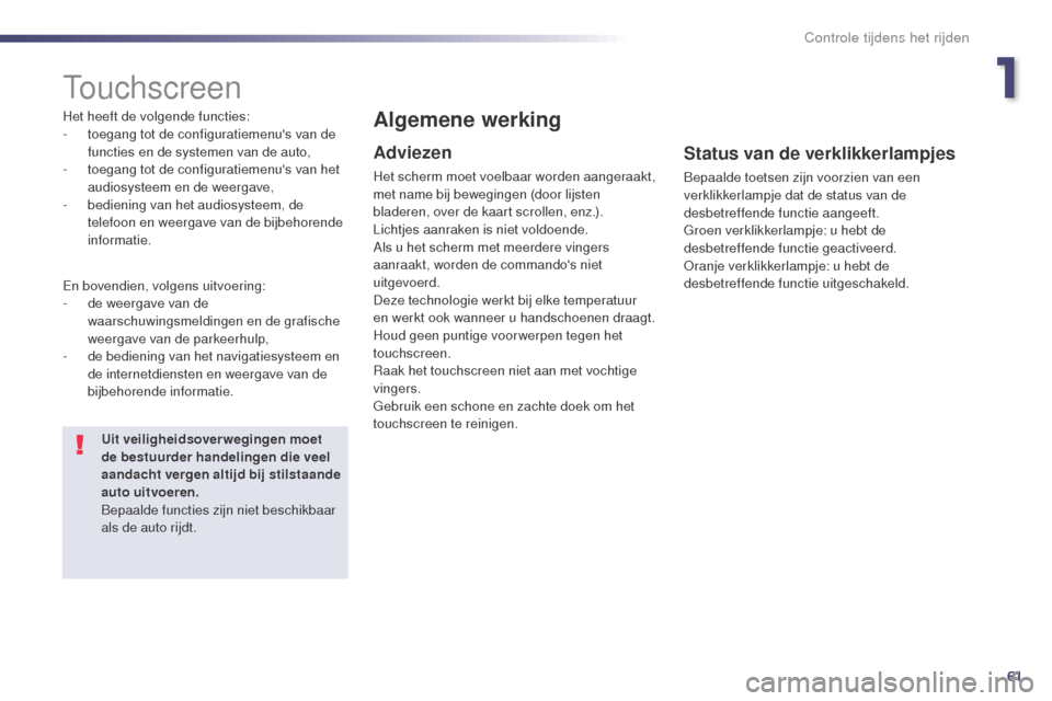 Peugeot 508 RXH 2014 Handleiding (in Dutch) 61
508RXH_nl_Chap01_controle-de-marche_ed01-2014
Touchscreen
Het heeft de volgende functies:
- t oegang tot de configuratiemenus van de
functies en de systemen van de auto,
-
t
oegang tot de conf Peugeot 508 RXH 2014 Handleiding (in Dutch) 61
508RXH_nl_Chap01_controle-de-marche_ed01-2014
Touchscreen
Het heeft de volgende functies:
- t oegang tot de configuratiemenus van de
functies en de systemen van de auto,
-
t
oegang tot de conf
