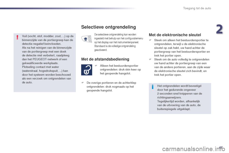 Peugeot 508 RXH 2014 Handleiding (in Dutch) 67
508RXH_nl_Chap02_ouvertures_ed01-2014
Selectieve ontgrendeling
F Alleen het bestuurdersportier ontgrendelen: druk één keer op
het geopende hangslot.
Met de afstandsbediening
De selectieve ontgre Peugeot 508 RXH 2014 Handleiding (in Dutch) 67
508RXH_nl_Chap02_ouvertures_ed01-2014
Selectieve ontgrendeling
F Alleen het bestuurdersportier ontgrendelen: druk één keer op
het geopende hangslot.
Met de afstandsbediening
De selectieve ontgre