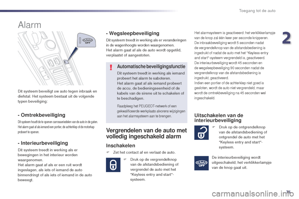 Peugeot 508 RXH 2014 Handleiding (in Dutch) 75
508RXH_nl_Chap02_ouvertures_ed01-2014
Dit systeem beveiligt uw auto tegen inbraak en
diefstal. Het systeem bestaat uit de volgende
typen beveiliging:
Alarm
- Omtrekbeveiliging
Dit systeem houdt d Peugeot 508 RXH 2014 Handleiding (in Dutch) 75
508RXH_nl_Chap02_ouvertures_ed01-2014
Dit systeem beveiligt uw auto tegen inbraak en
diefstal. Het systeem bestaat uit de volgende
typen beveiliging:
Alarm
- Omtrekbeveiliging
Dit systeem houdt d
