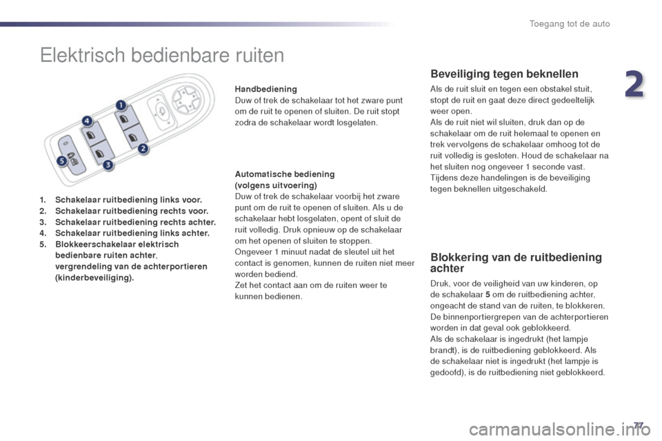 Peugeot 508 RXH 2014 Handleiding (in Dutch) 77
508RXH_nl_Chap02_ouvertures_ed01-2014
Elektrisch bedienbare ruiten
1. Schakelaar ruitbediening links voor.
2. Schakelaar ruitbediening rechts voor.
3.
S
chakelaar ruitbediening rechts achter.
4.
Peugeot 508 RXH 2014 Handleiding (in Dutch) 77
508RXH_nl_Chap02_ouvertures_ed01-2014
Elektrisch bedienbare ruiten
1. Schakelaar ruitbediening links voor.
2. Schakelaar ruitbediening rechts voor.
3.
S
chakelaar ruitbediening rechts achter.
4.