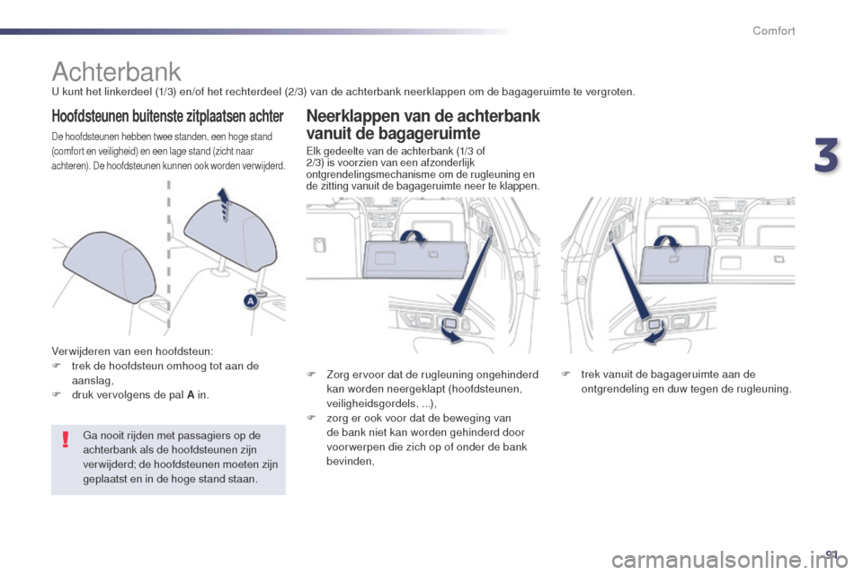 Peugeot 508 RXH 2014  Handleiding (in Dutch) 91
508RXH_nl_Chap03_confort_ed01-2014
AchterbankU kunt het linkerdeel (1/3) en/of het rechterdeel (2/3) van de achterbank neerklappen om de bagageruimte te vergroten.
Hoofdsteunen buitenste zitplaatse