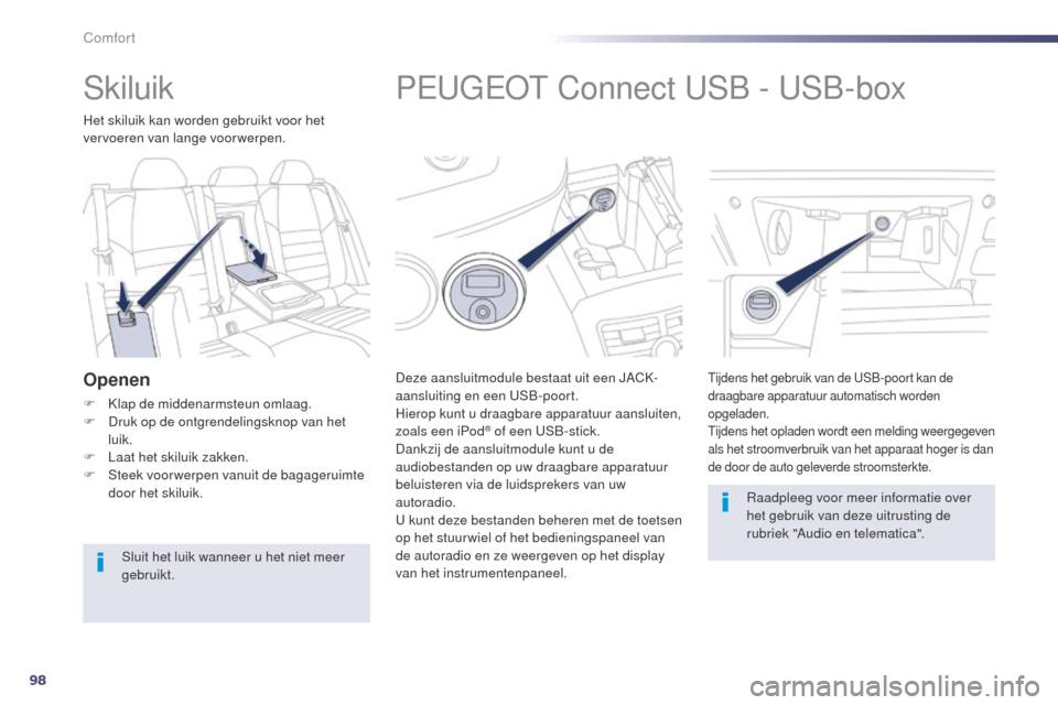 Peugeot 508 RXH 2014  Handleiding (in Dutch) 98
508RXH_nl_Chap03_confort_ed01-2014
PEUGEOT Connect USB - USB-box
Deze aansluitmodule bestaat uit een JACK-
aansluiting en een USB-poort.
Hierop kunt u draagbare apparatuur aansluiten, 
zoals een iP