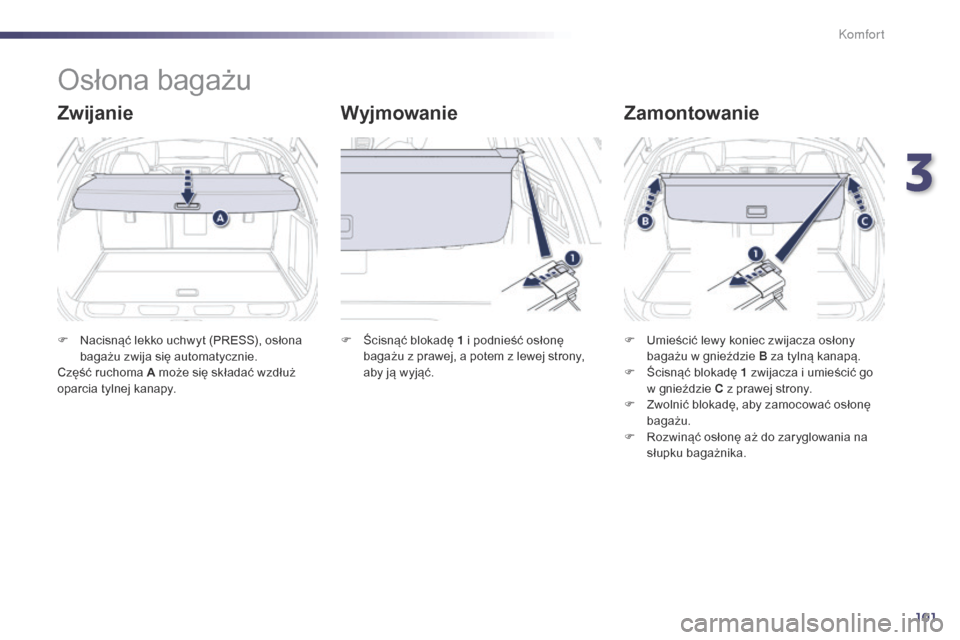 Peugeot 508 RXH 2014 Instrukcja Obsługi (in Polish) 101
508RXH_pl_Chap03_confort_ed01-2014
Osłona bagażu
ZwijanieWyjmowanieZamontowanie
F Nacisnąć lekko uchwyt (PRESS), osłona
bagażu zwija się automatycznie.
Część ruchoma A może się skład Peugeot 508 RXH 2014 Instrukcja Obsługi (in Polish) 101
508RXH_pl_Chap03_confort_ed01-2014
Osłona bagażu
ZwijanieWyjmowanieZamontowanie
F Nacisnąć lekko uchwyt (PRESS), osłona
bagażu zwija się automatycznie.
Część ruchoma A może się skład