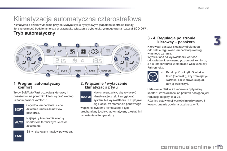 Peugeot 508 RXH 2014 Instrukcja Obsługi (in Polish) 109
508RXH_pl_Chap03_confort_ed01-2014
Klimatyzacja automatyczna czterostrefowa
Tryb automatyczny
1. Program automatyczny komfort
Tryby Soft /Auto/Fast pozwalają kierowcy i
pasażerowi na przednim Peugeot 508 RXH 2014 Instrukcja Obsługi (in Polish) 109
508RXH_pl_Chap03_confort_ed01-2014
Klimatyzacja automatyczna czterostrefowa
Tryb automatyczny
1. Program automatyczny komfort
Tryby Soft /Auto/Fast pozwalają kierowcy i
pasażerowi na przednim