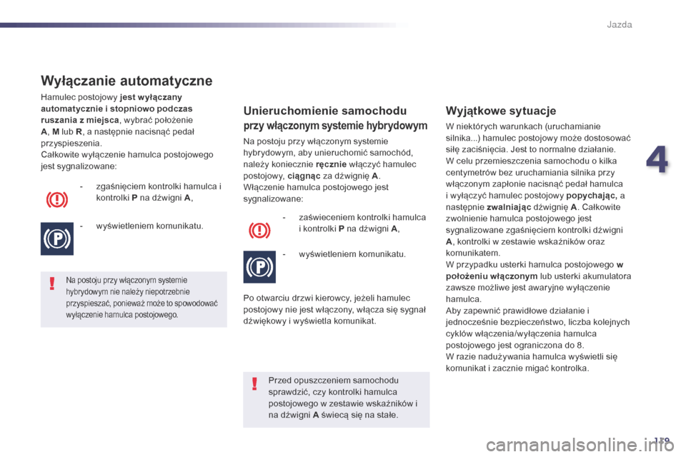 Peugeot 508 RXH 2014 Instrukcja Obsługi (in Polish) 119
508RXH_pl_Chap04_conduite_ed01-2014
Wyłączanie automatyczne
Hamulec postojowy jest w yłączany
automatycznie i stopniowo podczas
ruszania z miejsca, wybrać położenie
A , M lub R , a nastÄ Peugeot 508 RXH 2014 Instrukcja ObsÅ‚ugi (in Polish) 119
508RXH_pl_Chap04_conduite_ed01-2014
Wyłączanie automatyczne
Hamulec postojowy jest w yłączany
automatycznie i stopniowo podczas
ruszania z miejsca, wybrać położenie
A , M lub R , a nastÄ