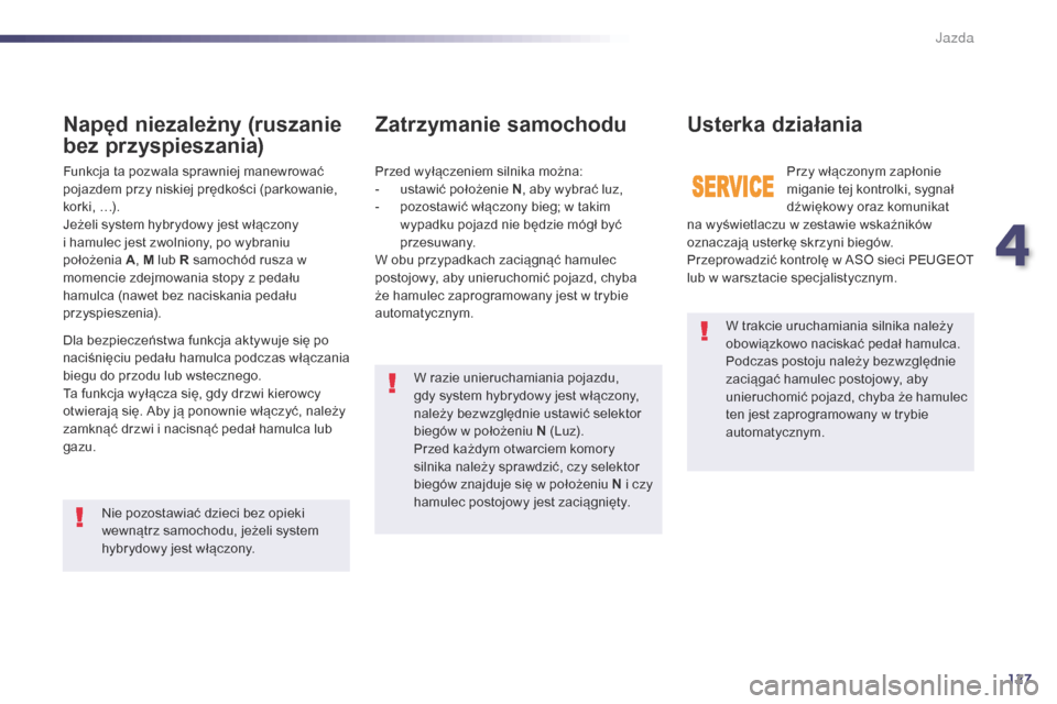 Peugeot 508 RXH 2014 Instrukcja Obsługi (in Polish) 127
508RXH_pl_Chap04_conduite_ed01-2014
W trakcie uruchamiania silnika należy
obowiązkowo naciskać pedał hamulca.
Podczas postoju należy bezwzględnie
zaciągać hamulec postojowy, aby
unieruc Peugeot 508 RXH 2014 Instrukcja Obsługi (in Polish) 127
508RXH_pl_Chap04_conduite_ed01-2014
W trakcie uruchamiania silnika należy
obowiązkowo naciskać pedał hamulca.
Podczas postoju należy bezwzględnie
zaciągać hamulec postojowy, aby
unieruc