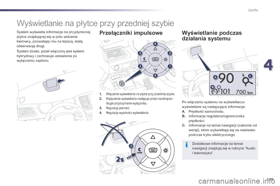 Peugeot 508 RXH 2014 Instrukcja Obsługi (in Polish) 129
508RXH_pl_Chap04_conduite_ed01-2014
Wyświetlanie na płytce przy przedniej szybie
System wyświetla informacje na przydymionej
płytce znajdującej się w polu widzenia
kierowcy, pozwalając mu Peugeot 508 RXH 2014 Instrukcja Obsługi (in Polish) 129
508RXH_pl_Chap04_conduite_ed01-2014
Wyświetlanie na płytce przy przedniej szybie
System wyświetla informacje na przydymionej
płytce znajdującej się w polu widzenia
kierowcy, pozwalajÄ…c mu
