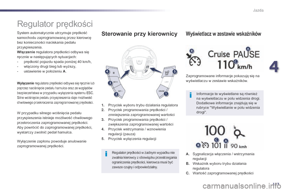 Peugeot 508 RXH 2014 Instrukcja Obsługi (in Polish) 137
508RXH_pl_Chap04_conduite_ed01-2014
Regulator prędkości
System automatycznie utrzymuje prędkość
samochodu zaprogramowanÄ… przez kierowcÄ™
bez konieczności naciskania pedału
przyspieszeni Peugeot 508 RXH 2014 Instrukcja Obsługi (in Polish) 137
508RXH_pl_Chap04_conduite_ed01-2014
Regulator prędkości
System automatycznie utrzymuje prędkość
samochodu zaprogramowanÄ… przez kierowcÄ™
bez konieczności naciskania pedału
przyspieszeni